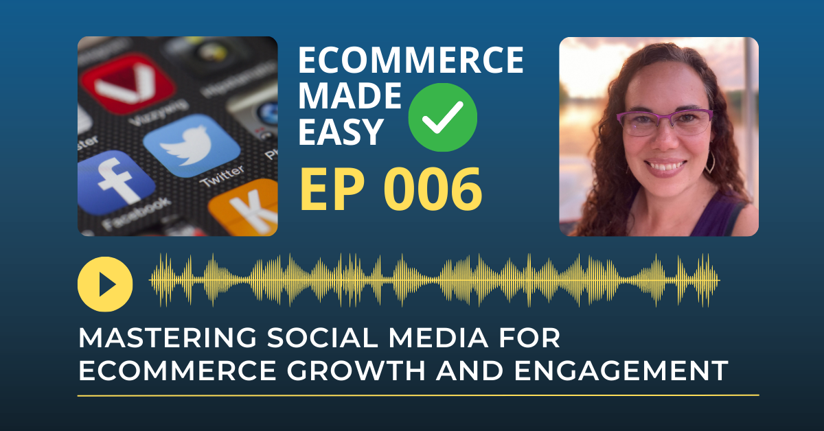 EP 006: Mastering Social Media for eCommerce Growth and Engagement