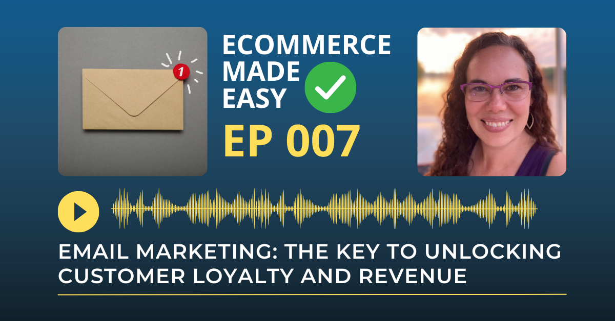 EP 007: Email Marketing: The Key to Unlocking Customer Loyalty and Revenue