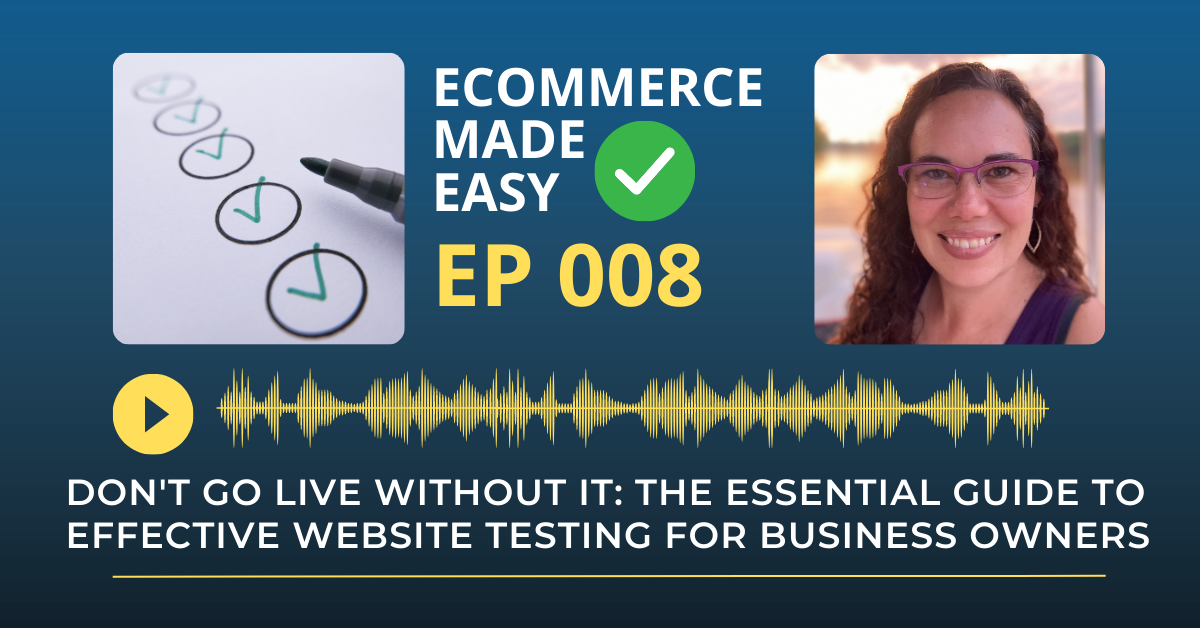 EP 008: Don't Go Live Without It: The Essential Guide to Effective Website Testing for Business Owners