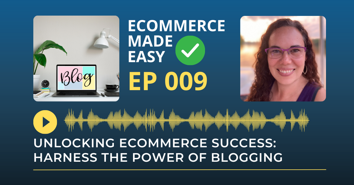 EP 009: Unlocking Ecommerce Success: Harness the Power of Blogging