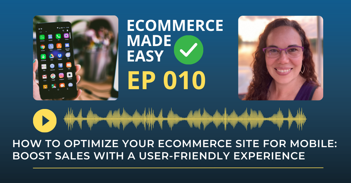 EP 010: How to Optimize Your Ecommerce Site for Mobile: Boost Sales with a User-Friendly Experience