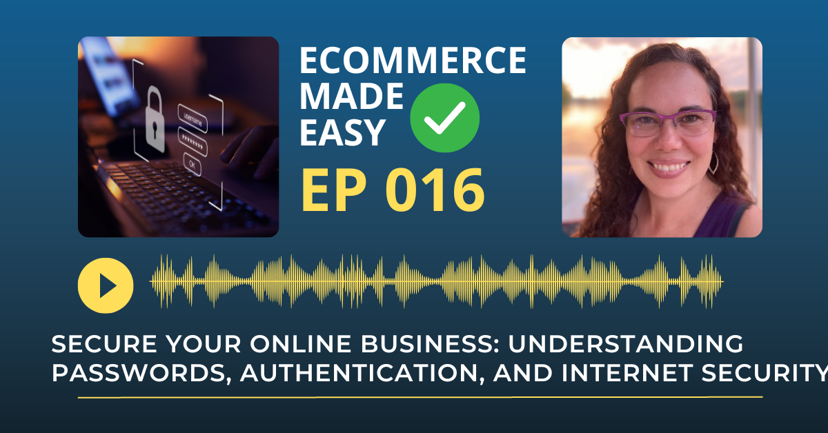 EP 016: Secure Your Online Business: Understanding Passwords, Authentication, and Internet Security