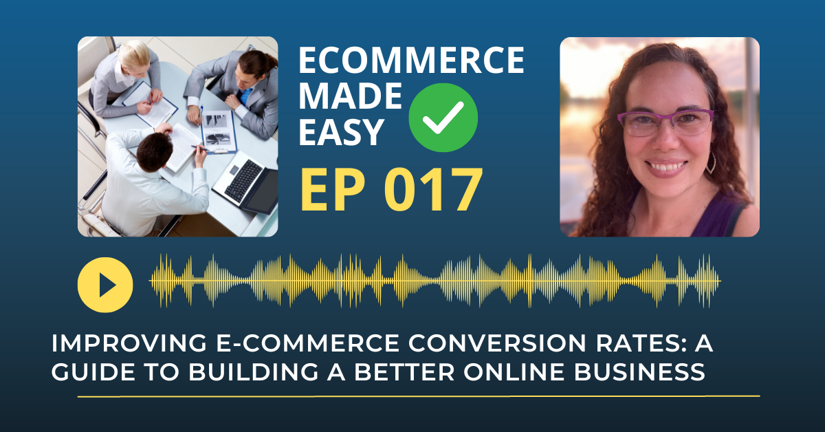 EP 017: Improving E-Commerce Conversion Rates: A Guide to Building a Better Online Business
