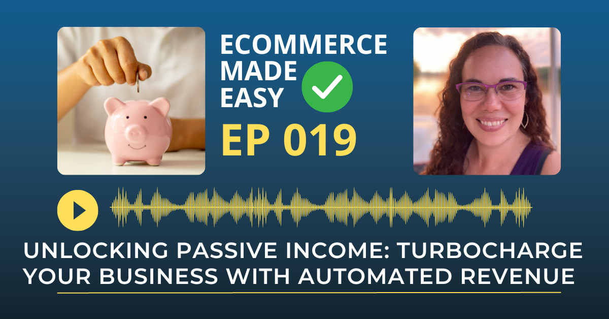 EP 019: Unlocking Passive Income: Turbocharge your Business with Automated Revenue