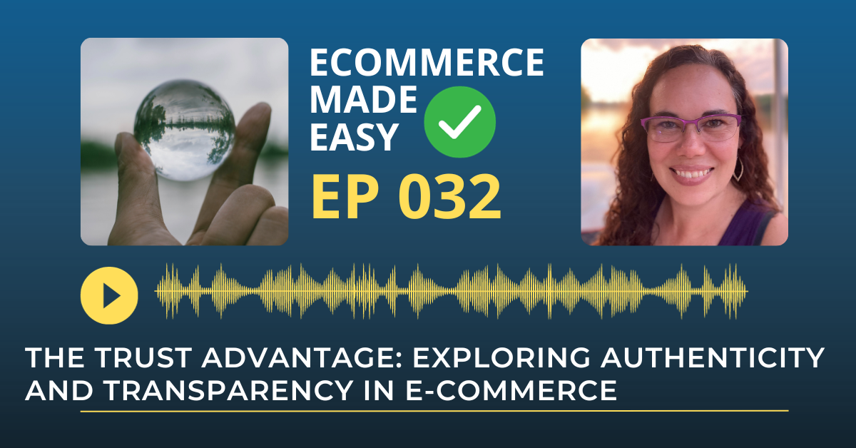 EP 032: The Trust Advantage: Exploring Authenticity and Transparency in E-Commerce