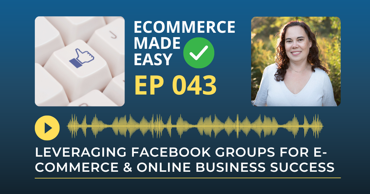 EP 043: Leveraging Facebook Groups for E-Commerce & Online Business Success