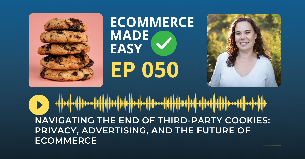 EP 050: Navigating the End of Third-Party Cookies: Privacy, Advertising, and the Future of eCommerce